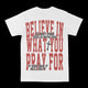 Believe In What You Pray For Graphic Tee