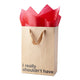 "I really shouldn't have " Gift Bag