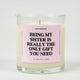 Being My Sister Is Really The Only Gift You Need Glass Candle