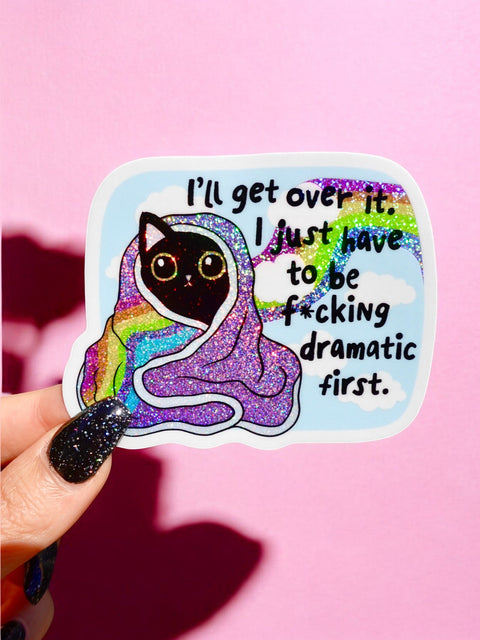I'll Get Over It I Just Have To Be F*cking Dramatic First Sticker