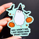 Ooh I Wasn't Sad I Just Needed More Spooky Things Ghosty Halloween Sticker