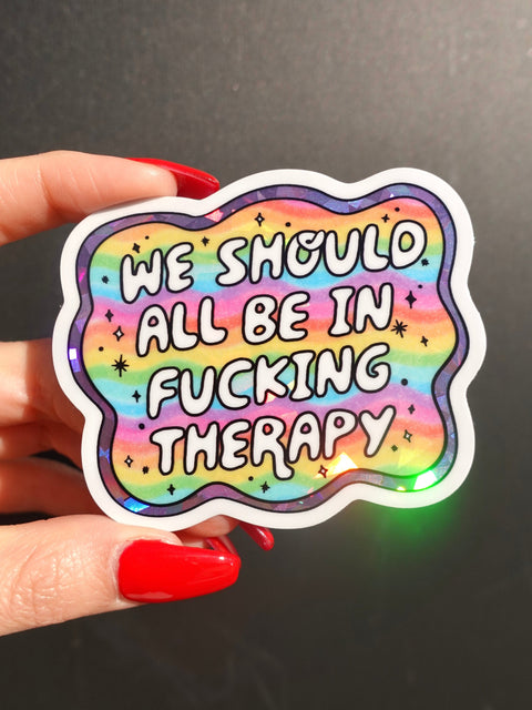 Funny Vinyl Sticker – We Should All Be in F*cking Therapy – Holographic Rainbow Mental Health Decal