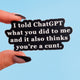 I Told Chatgpt What You Did To Me Vinyl Sticker