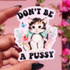 Don't Be A Pussy Sticker