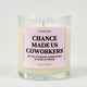 Chance Made Us Coworkers But The Dumbasses Surrounding Us Made Us Friends Glass Candle