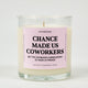 Chance Made Us Coworkers But The Dumbasses Surrounding Us Made Us Friends Glass Candle