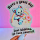 Funny Vinyl Sticker – Have a Great Day Just Kidding – Holographic Waterproof Sarcastic Bear Decal Sticker