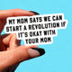 My Mom Says We Can Start A Revolution If It's Okay With Your Mom Vinyl Sticker
