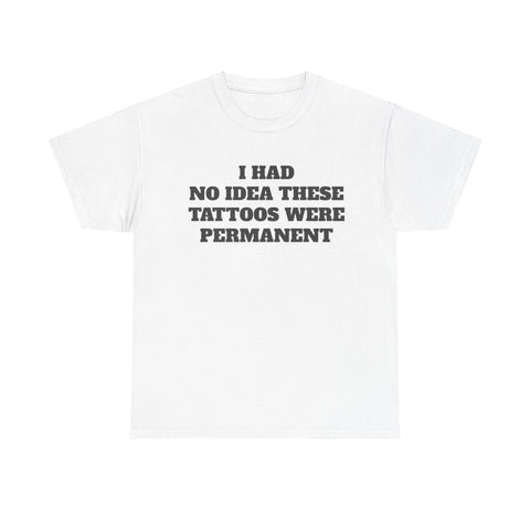 I Had No Idea These Tattoos Were Permanent Funny Shirt – Hilarious Graphic Tee
