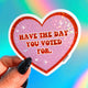 Have The Day You Voted For Vinyl Sticker