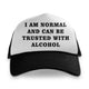 I Am Normal And Can Be Trusted Custom Printed Hat