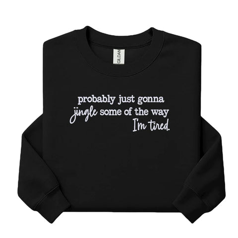 Probably Just Gonna Jingle Some of the Way I’m Tired Embroidered Sweatshirt Christmas Crewneck