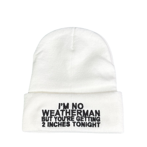 I’m No Weatherman But You’re Getting 2 Inches Tonight, Embroidered on a White Beanie