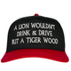 A Lion Wouldn’t Drink and Drive But a Tiger Wood Custom Embroidered Hat