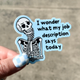 I Wonder What My Job Description Says Today Sticker