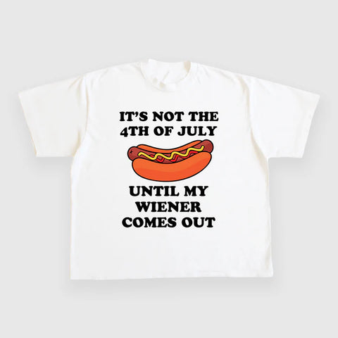It's Not the 4th of July Until My Wiener Comes Out Custom Printed T-Shirt