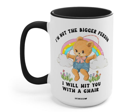 I'm Not The Bigger Person I Will Hit You With A Chair Mug