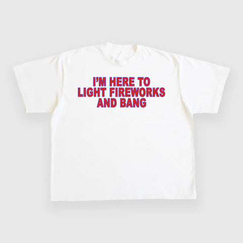I'm Here to Light Fireworks and Bang Custom Printed T-Shirt
