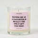 Having Me As A Daughter Is Really The Only Gift You Need Glass Candle