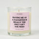 Having Me As A Daughter Is Really The Only Gift You Need Glass Candle