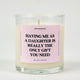 Having Me As A Daughter Is Really The Only Gift You Need Glass Candle