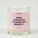 Mom Congrats I Turned Out Perfect Glass Candle