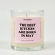 The Best Bitches Are Born In May Birthday Glass Candle