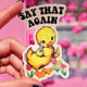 Say That Again Ducky Sticker