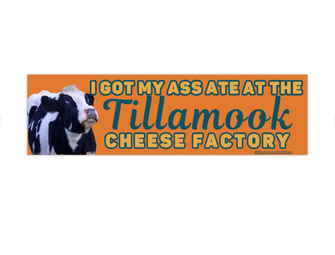 I Got My Ass Ate At The Tillamook Cheese Factory Car Bumper Sticker