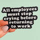 All Employees Must Stop Crying Before Returning to Work Vinyl Sticker
