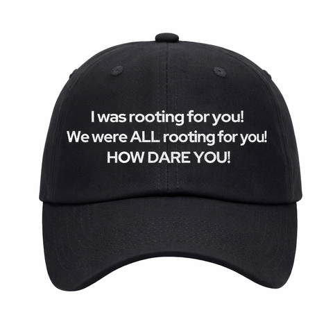 I Was Rooting For You How Dare You Hat