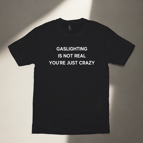 Gaslighting Is Not Real You're Just Crazy Meme Shirt