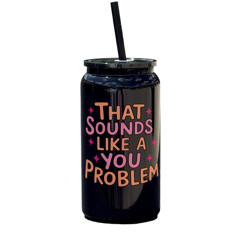 That Sounds Like A You Problem Tumbler