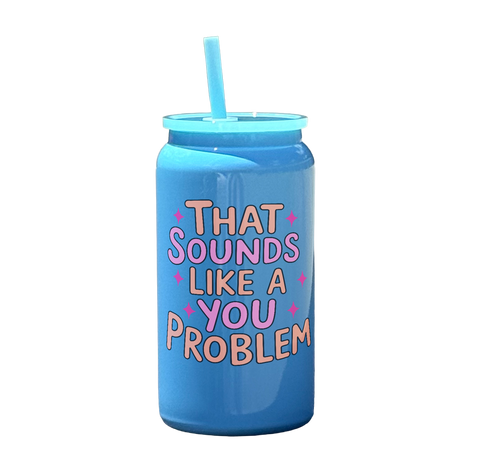 That Sounds Like A You Problem Tumbler