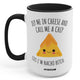 Dip Me In Cheese And Call Me A Chip Cus I'm Nacho B 15oz Mug