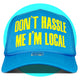 Don't Hassle Me I'm Local Trucker Hat