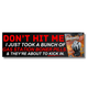 Don't Hit Me I Just Took a Bunch of Gas Station Boner Pills and They're About to KICK IN Bumper Sticker