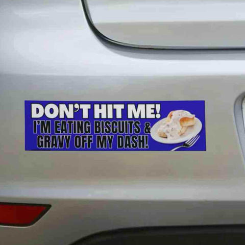Don't Hit Me! I'm Eating Biscuits & Gravy Off My Dash Bumper Sticker