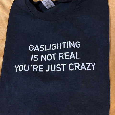 Gaslighting Is Not Real You're Just Crazy Meme Shirt