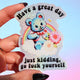 Funny Vinyl Sticker – Have a Great Day Just Kidding – Holographic Waterproof Sarcastic Bear Decal Sticker