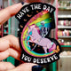 Have The Day You Deserve Sticker