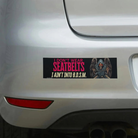I Don't Wear Seatbelts - I Ain't into B.D.S.M. Bumper Sticker