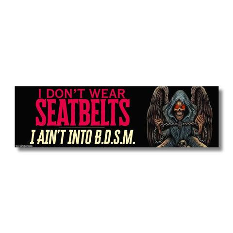 I Don't Wear Seatbelts - I Ain't into B.D.S.M. Bumper Sticker