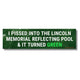 I Pissed Into the Lincoln Memorial Reflecting Pool & it Turned Green Bumper Sticker
