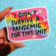 I Didn’t Survive a Pandemic for This Shit Sticker – Funny Rainbow Holographic Vinyl Sticker