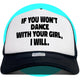 If You Won't Dance With Your Girl I Will Trucker Hat