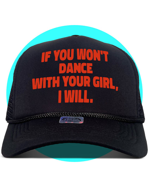 If You Won't Dance With Your Girl I Will Trucker Hat