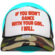 If You Won't Dance With Your Girl I Will Trucker Hat