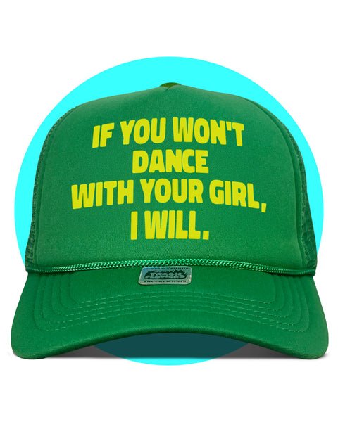 If You Won't Dance With Your Girl I Will Trucker Hat
