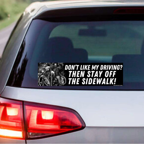 Don't Like My Driving? Then Stay Off the Sidewalk Bumper Sticker